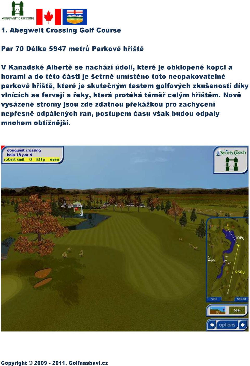 skutečným testem golfových zkušeností díky vlnících se fervejí a řeky, která protéká téměř celým hřištěm.