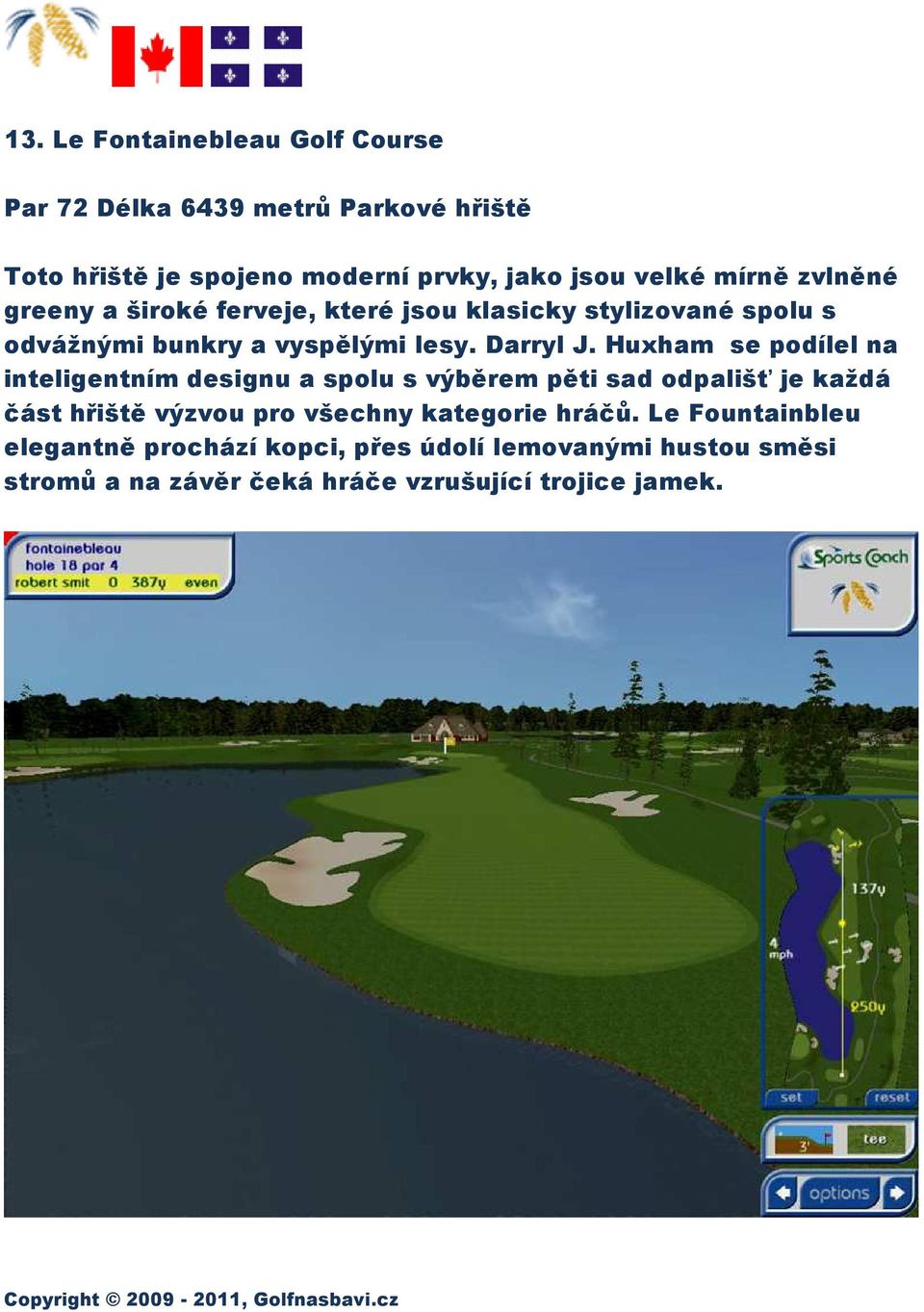 Huxham se podílel na inteligentním designu a spolu s výběrem pěti sad odpališť je každá část hřiště výzvou pro všechny kategorie