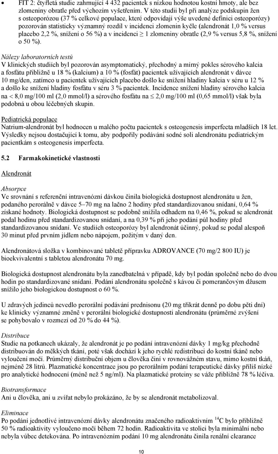 (alendronát 1,0 % versus placebo 2,2 %, snížení o 56 %) a v incidenci 1 zlomeniny obratle (2,9 % versus 5,8 %, snížení o 50 %).