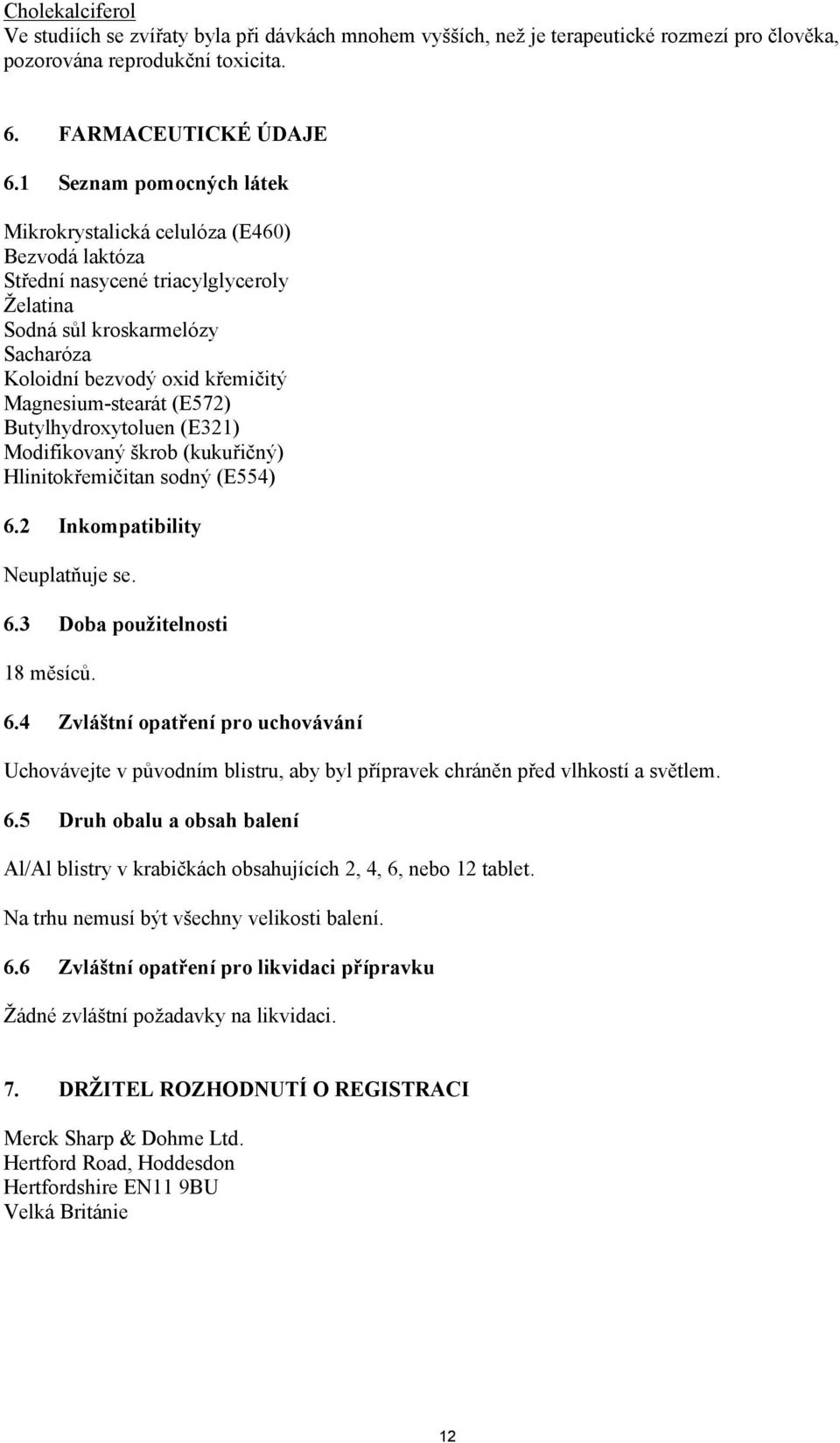 Magnesium-stearát (E572) Butylhydroxytoluen (E321) Modifikovaný škrob (kukuřičný) Hlinitokřemičitan sodný (E554) 6.