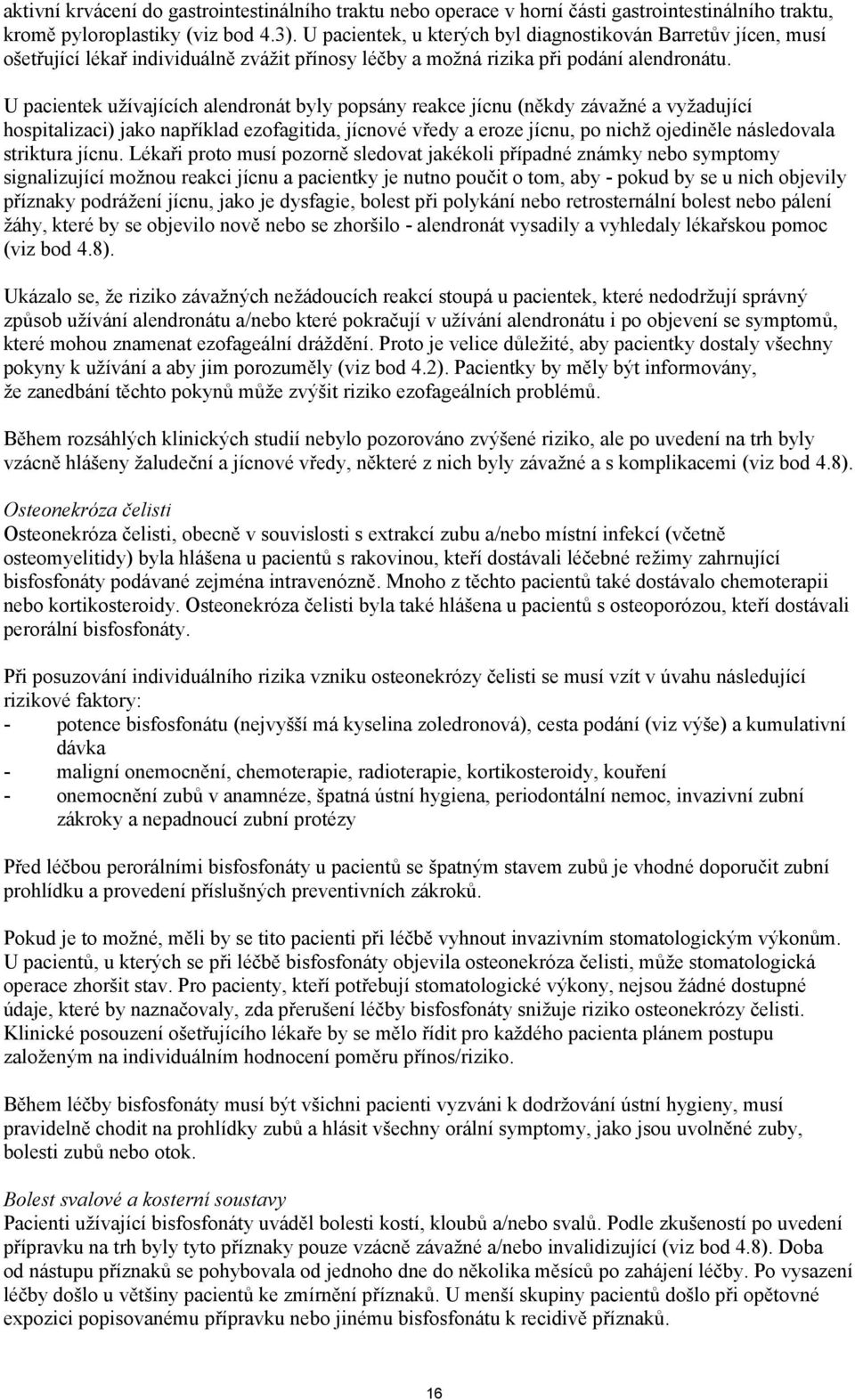 U pacientek užívajících alendronát byly popsány reakce jícnu (někdy závažné a vyžadující hospitalizaci) jako například ezofagitida, jícnové vředy a eroze jícnu, po nichž ojediněle následovala