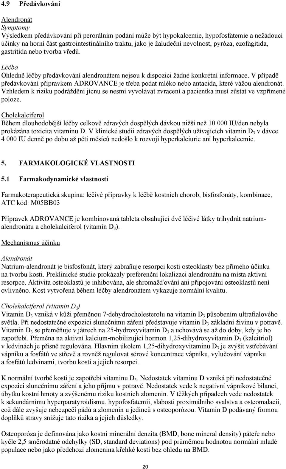 V případě předávkování přípravkem ADROVANCE je třeba podat mléko nebo antacida, které vážou alendronát.