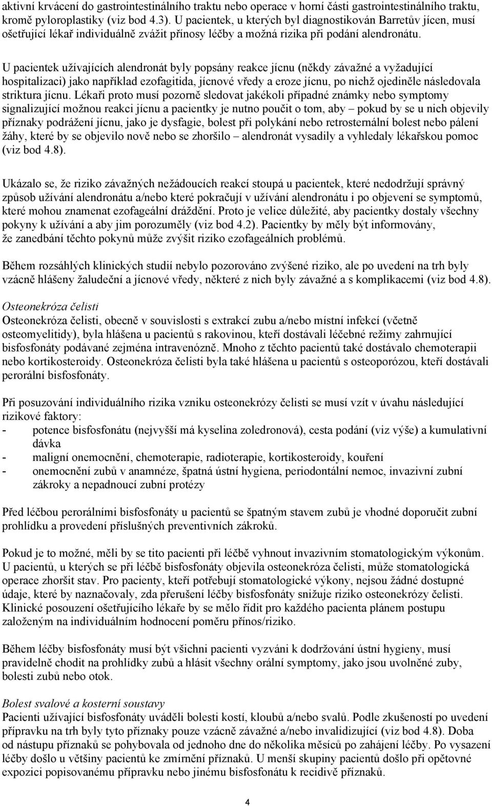 U pacientek užívajících alendronát byly popsány reakce jícnu (někdy závažné a vyžadující hospitalizaci) jako například ezofagitida, jícnové vředy a eroze jícnu, po nichž ojediněle následovala