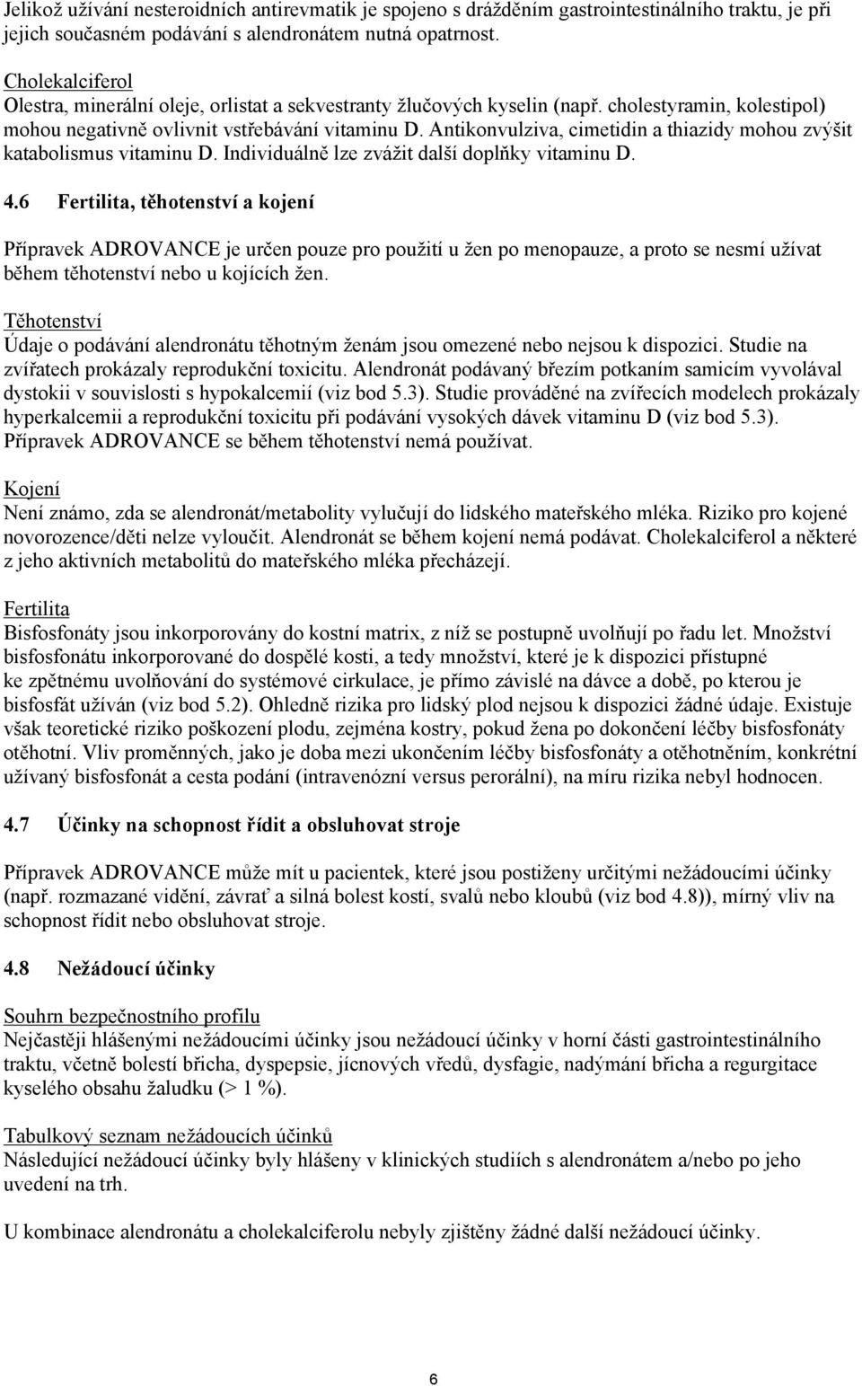 Antikonvulziva, cimetidin a thiazidy mohou zvýšit katabolismus vitaminu D. Individuálně lze zvážit další doplňky vitaminu D. 4.