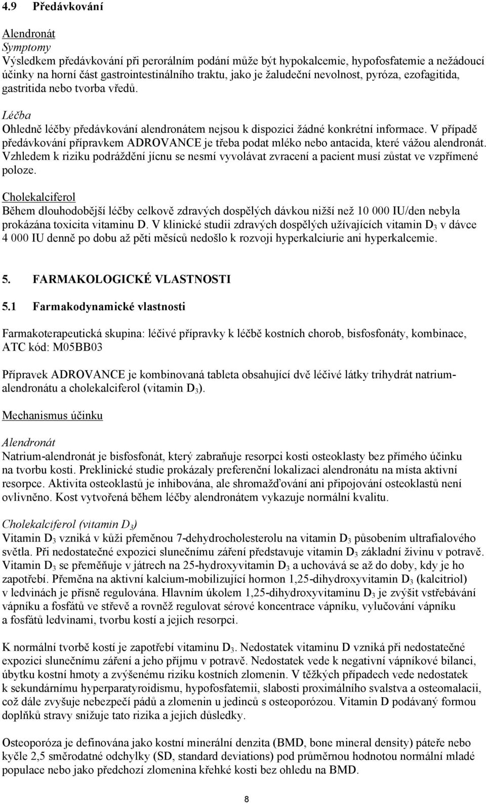 V případě předávkování přípravkem ADROVANCE je třeba podat mléko nebo antacida, které vážou alendronát.