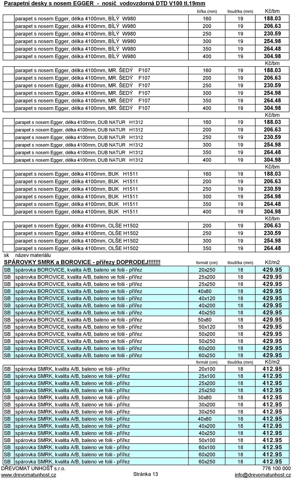 98 parapet s nosem Egger, délka 4100mm, BÍLÝ W980 350 19 264.48 parapet s nosem Egger, délka 4100mm, BÍLÝ W980 400 19 304.98 Kč/bm parapet s nosem Egger, délka 4100mm, MR. ŠEDÝ F107 160 19 188.