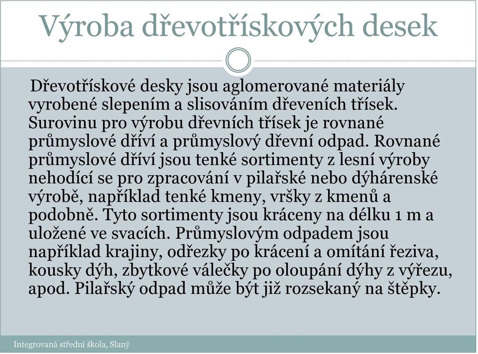 Rovnané průmyslové dříví jsou tenké sortimenty z lesní výroby nehodící se pro zpracování v pilařské nebo dýhárenské výrobě, například tenké kmeny, vršky