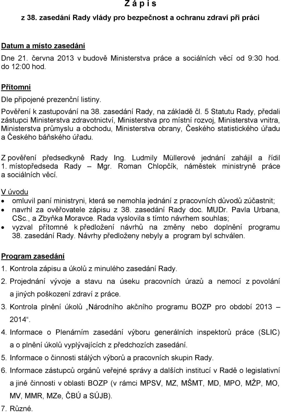 5 Statutu Rady, předali zástupci Ministerstva zdravotnictví, Ministerstva pro místní rozvoj, Ministerstva vnitra, Ministerstva průmyslu a obchodu, Ministerstva obrany, Českého statistického úřadu a