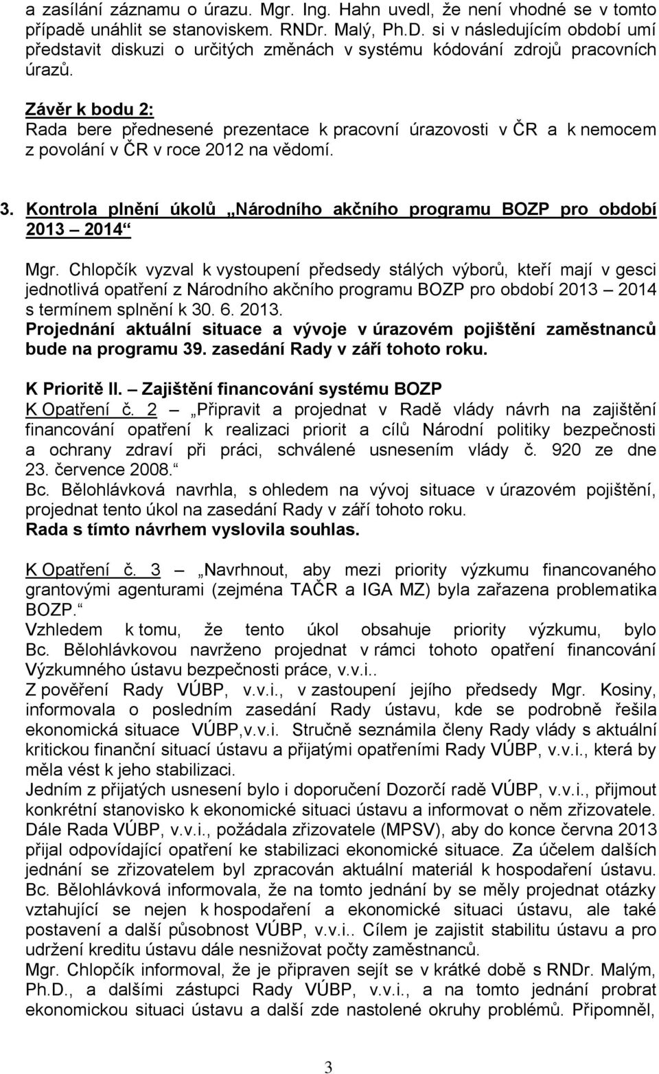 Závěr k bodu 2: Rada bere přednesené prezentace k pracovní úrazovosti v ČR a k nemocem z povolání v ČR v roce 2012 na vědomí. 3.