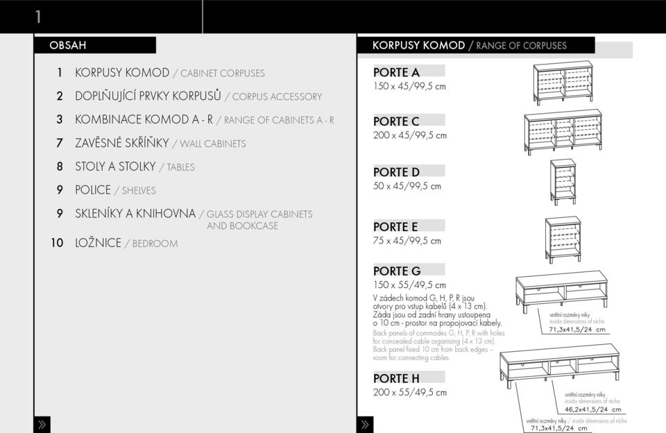 45/99,5 cm PORTE E 75 x 45/99,5 cm PORTE G 150 x 55/49,5 cm V zádech komod G, H, P, R jsou otvory pro vstup kabelů (4 x 13 cm).