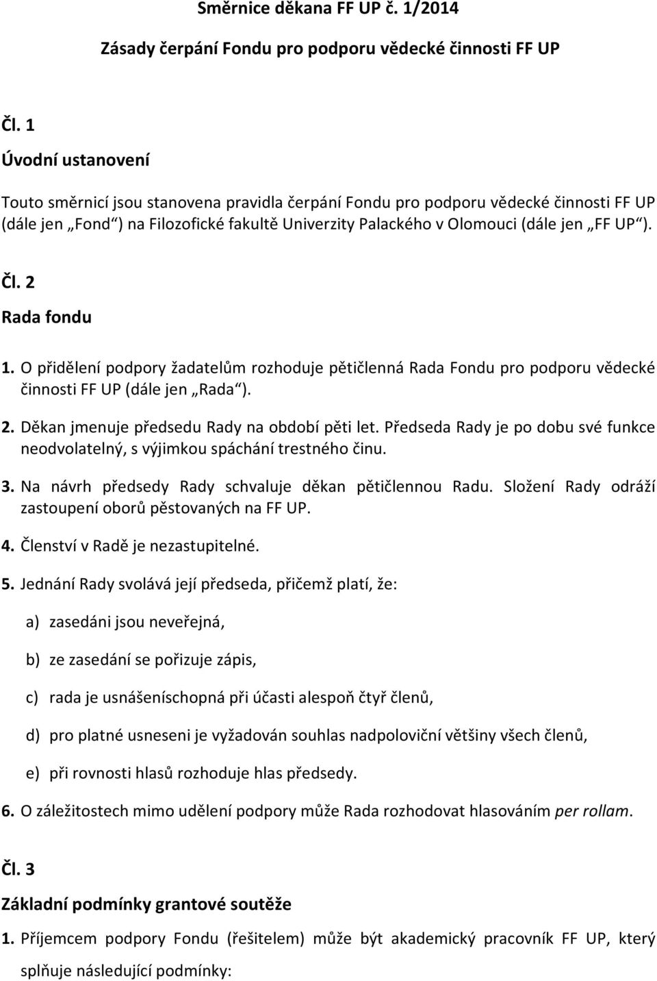 Čl. 2 Rada fondu 1. O přidělení podpory žadatelům rozhoduje pětičlenná Rada Fondu pro podporu vědecké činnosti FF UP (dále jen Rada ). 2. Děkan jmenuje předsedu Rady na období pěti let.