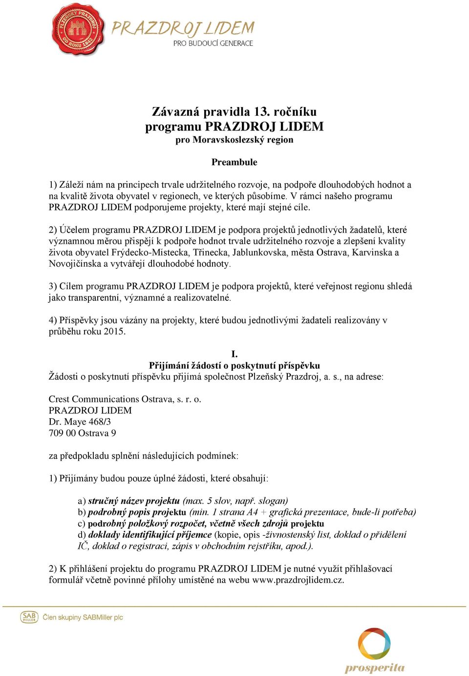 ve kterých působíme. V rámci našeho programu PRAZDROJ LIDEM podporujeme projekty, které mají stejné cíle.