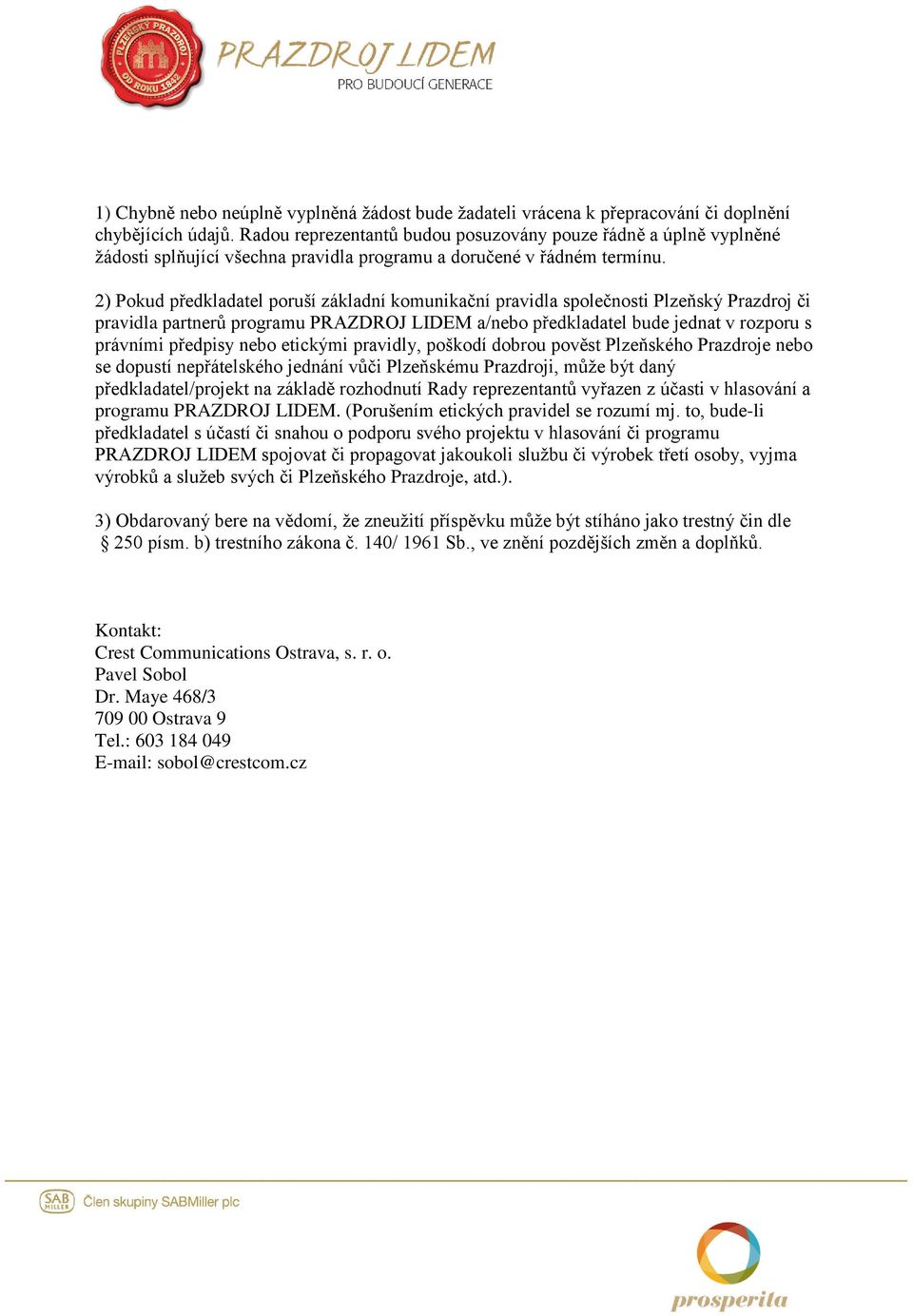 2) Pokud předkladatel poruší základní komunikační pravidla společnosti Plzeňský Prazdroj či pravidla partnerů programu PRAZDROJ LIDEM a/nebo předkladatel bude jednat v rozporu s právními předpisy