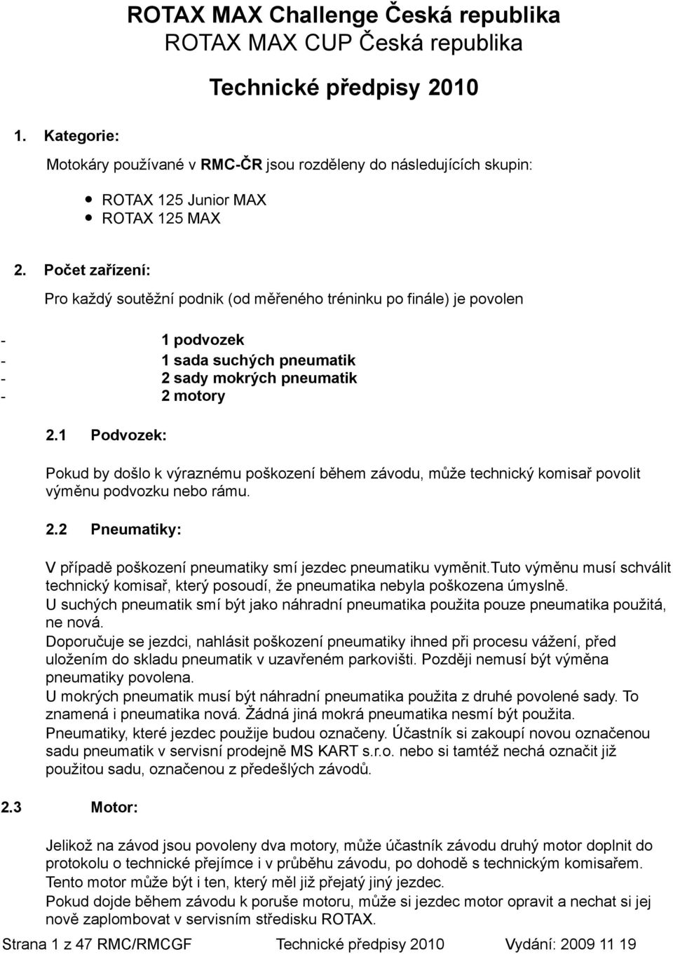 Počet zařízení: Pro každý soutěžní podnik (od měřeného tréninku po finále) je povolen 1 podvozek 1 sada suchých pneumatik 2 sady mokrých pneumatik 2 motory 2.