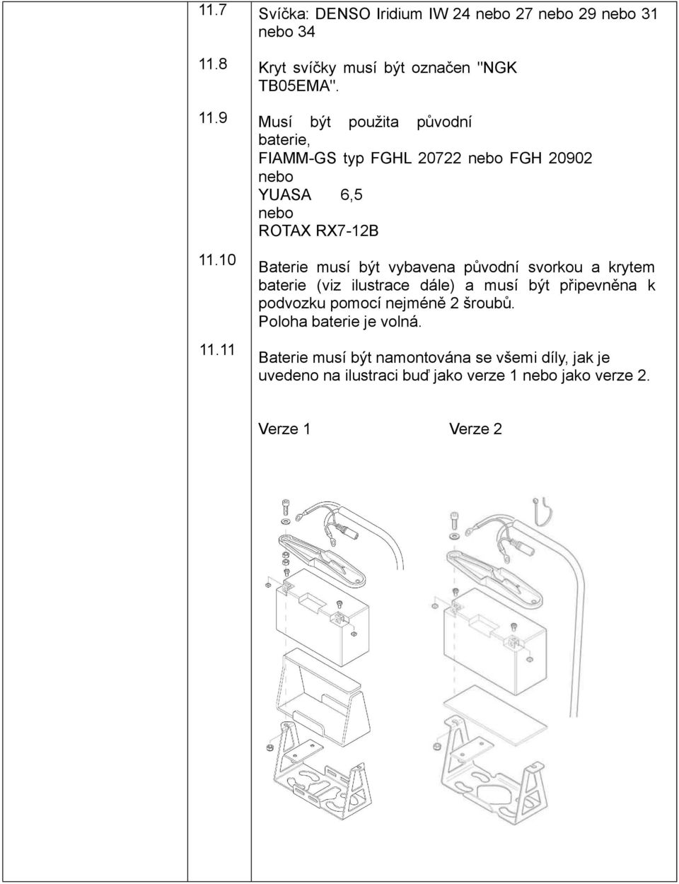 9 Musí být použita původní baterie, FIAMM-GS typ FGHL 20722 nebo FGH 20902 nebo YUASA 6,5 nebo ROTAX RX7-12B 11.