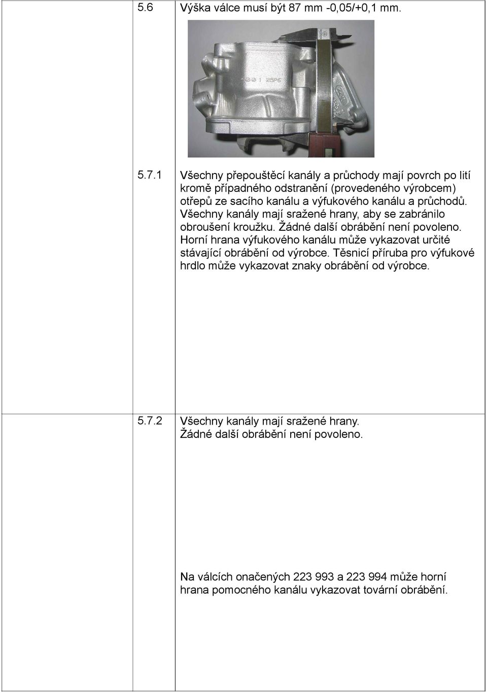1 Všechny přepouštěcí kanály a průchody mají povrch po lití kromě případného odstranění (provedeného výrobcem) otřepů ze sacího kanálu a výfukového kanálu a průchodů.
