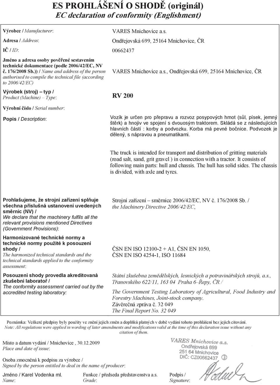 )) / Name and address of the person authorised to compile the technical file (according to 2006/42/EC) Výrobek (stroj) typ / Product (Machine) Type: RV 200 VARES Mnichovice a.s. Ondejovská 699, 25164 Mnichovice, R VARES Mnichovice a.