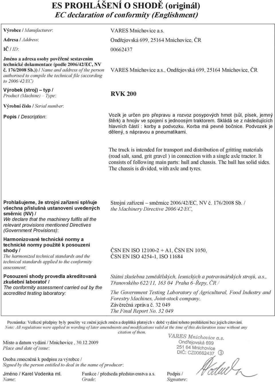 s., Ondejovská 699, 25164 Mnichovice, R Výrobní íslo / Serial number: Popis / Description: Vozík je uren pro pepravu a rozvoz posypových hmot (sl, písek, jemný štrk) a hnojiv ve spojení s jednoosým