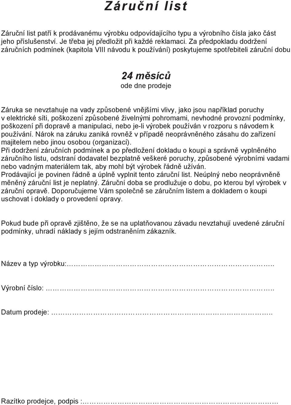 napíklad poruchy v elektrické síti, poškození zpsobené živelnými pohromami, nevhodné provozní podmínky, poškození pi doprav a manipulaci, nebo je-li výrobek používán v rozporu s návodem k používání.