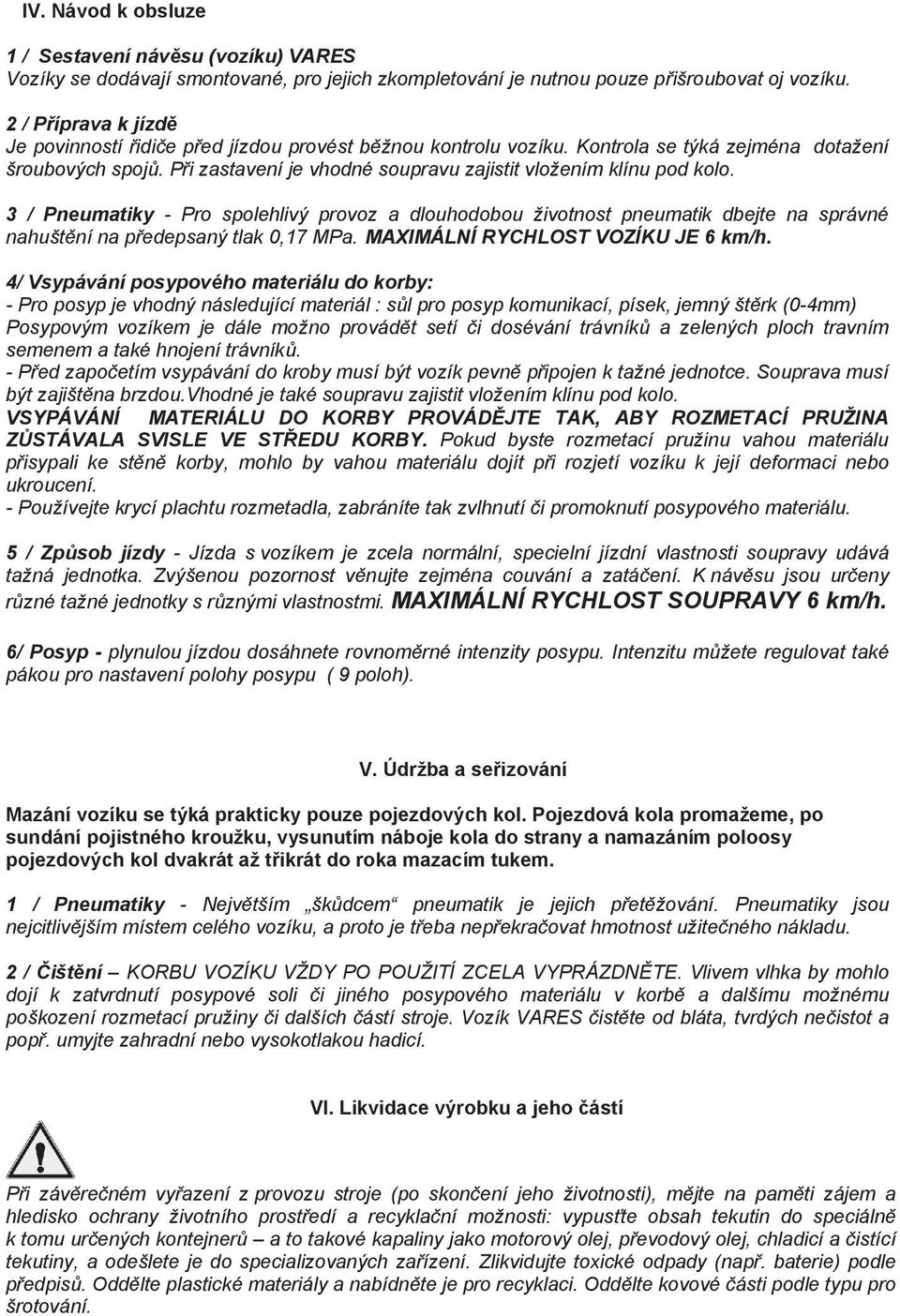 3 / Pneumatiky - Pro spolehlivý provoz a dlouhodobou životnost pneumatik dbejte na správné nahuštní na pedepsaný tlak 0,17 MPa. MAXIMÁLNÍ RYCHLOST VOZÍKU JE 6 km/h.