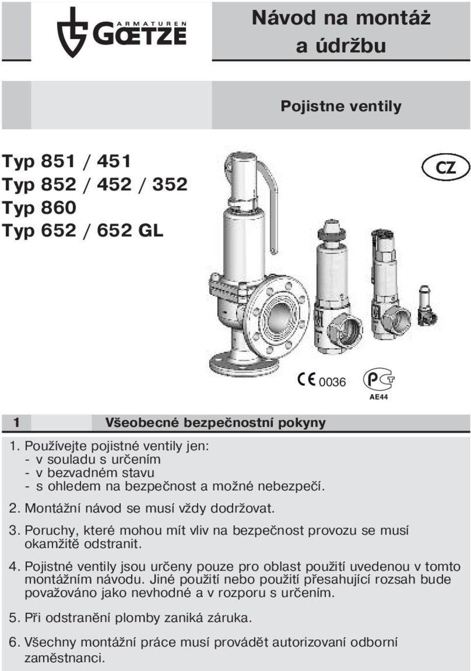 Poruchy, které mohou mít vliv na bezpečnost provozu se musí okamžitě odstranit. 4. Pojistné ventily jsou určeny pouze pro oblast použití uvedenou v tomto montážním návodu.