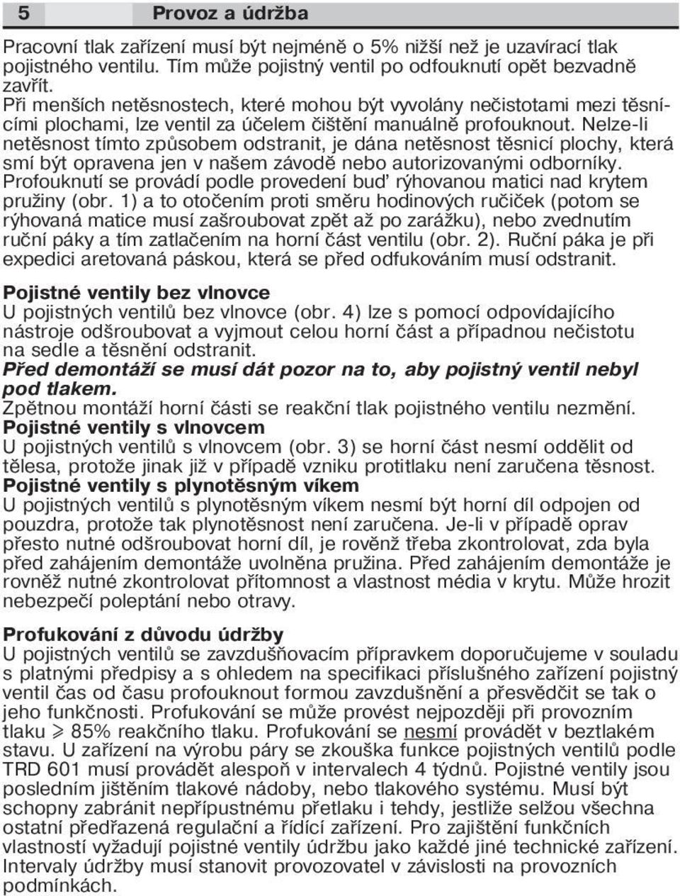 Nelze-li netěsnost tímto způsobem odstranit, je dána netěsnost těsnicí plochy, která smí být opravena jen v našem závodě nebo autorizovanými odborníky.