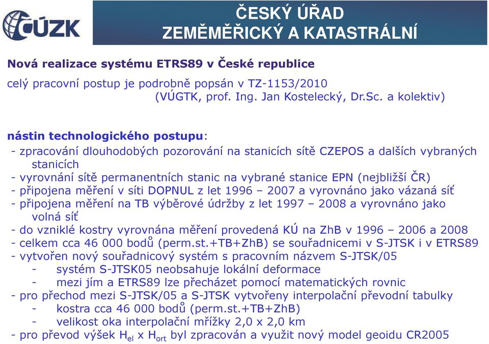 (nejbližší ČR) - připojena měření v síti DOPNUL z let 1996 2007 a vyrovnáno jako vázaná síť - připojena měření na TB výběrové údržby z let 1997 2008 a vyrovnáno jako volná síť - do vzniklé kostry