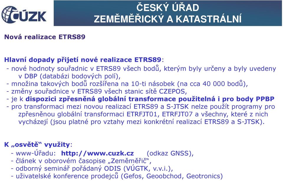 transformaci mezi novou realizací ETRS89 a S-JTSK nelze použít programy pro zpřesněnou globální transformaci ETRFJT01, ETRFJT07 a všechny, které z nich vycházejí (jsou platné pro vztahy mezi