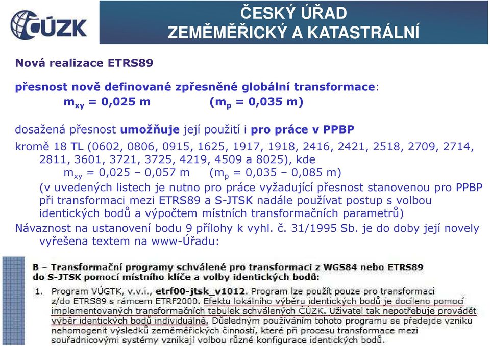 0,085 m) (v uvedených listech je nutno pro práce vyžadující přesnost stanovenou pro PPBP při transformaci mezi ETRS89 a S-JTSK nadále používat postup s volbou