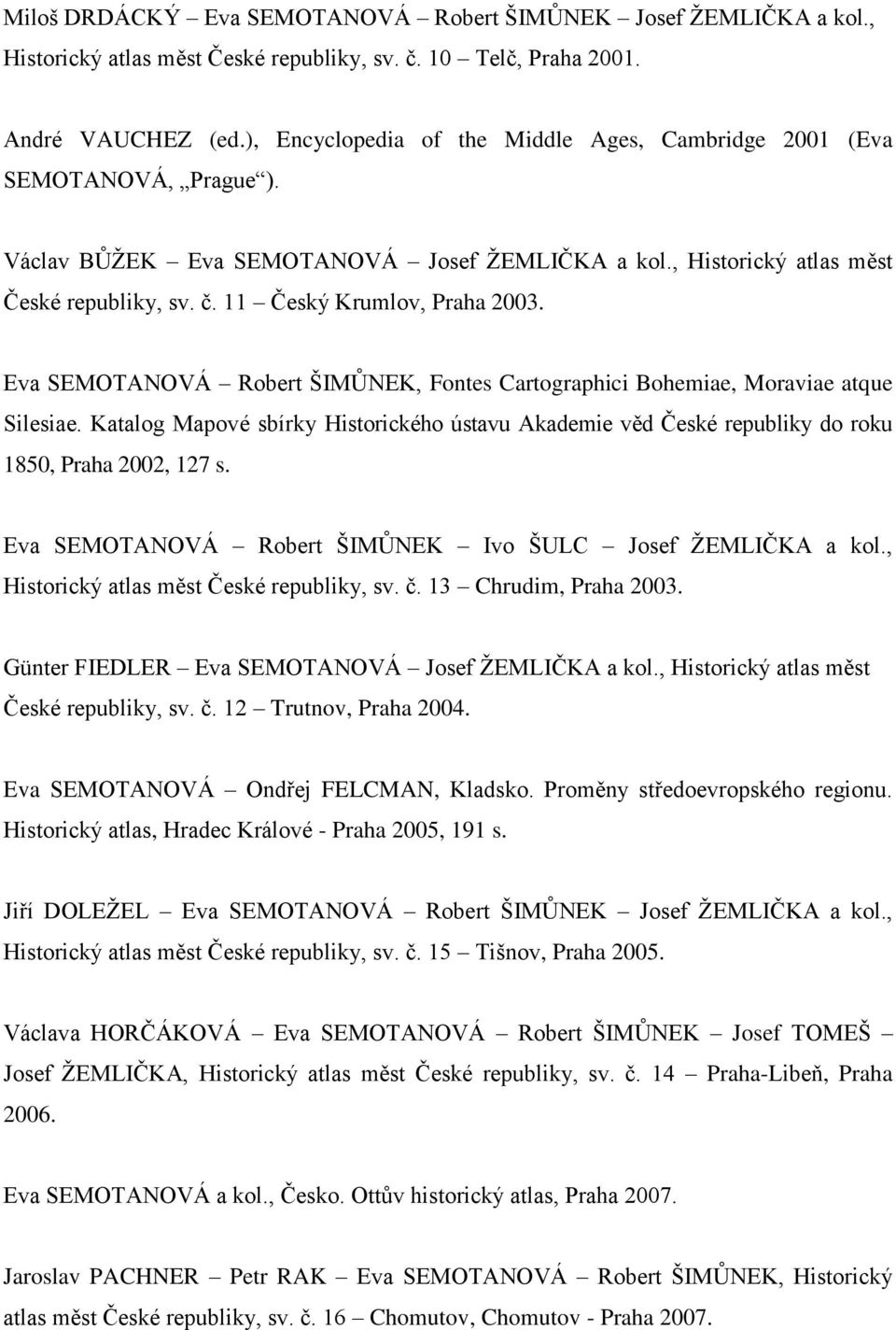 11 Český Krumlov, Praha 2003. Eva SEMOTANOVÁ Robert ŠIMŮNEK, Fontes Cartographici Bohemiae, Moraviae atque Silesiae.