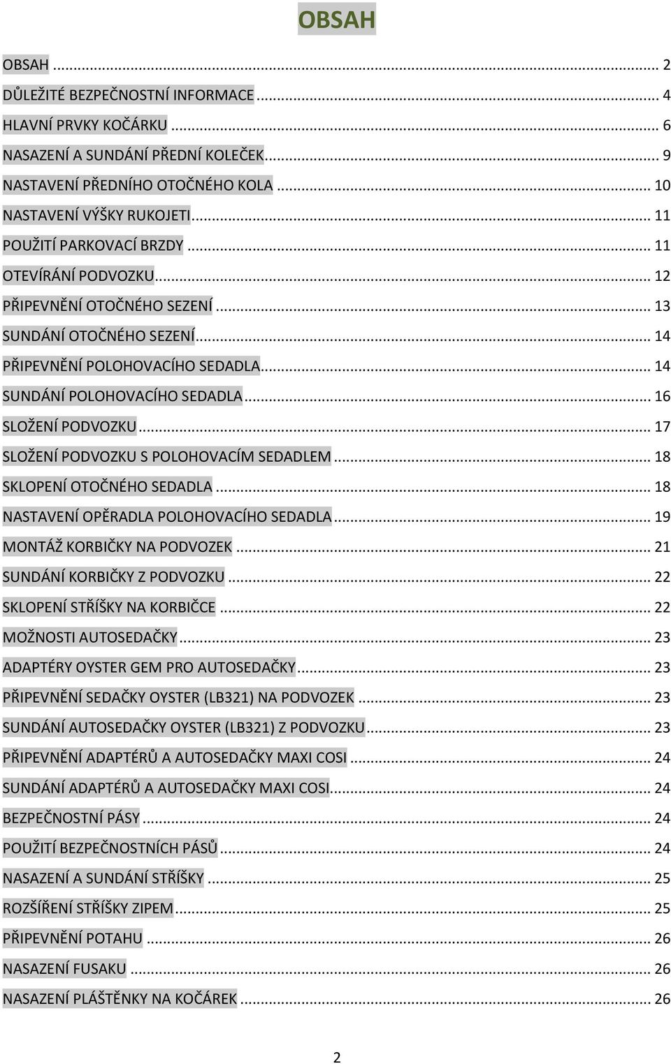 .. 16 SLOŽENÍ PODVOZKU... 17 SLOŽENÍ PODVOZKU S POLOHOVACÍM SEDADLEM... 18 SKLOPENÍ OTOČNÉHO SEDADLA... 18 NASTAVENÍ OPĚRADLA POLOHOVACÍHO SEDADLA... 19 MONTÁŽ KORBIČKY NA PODVOZEK.