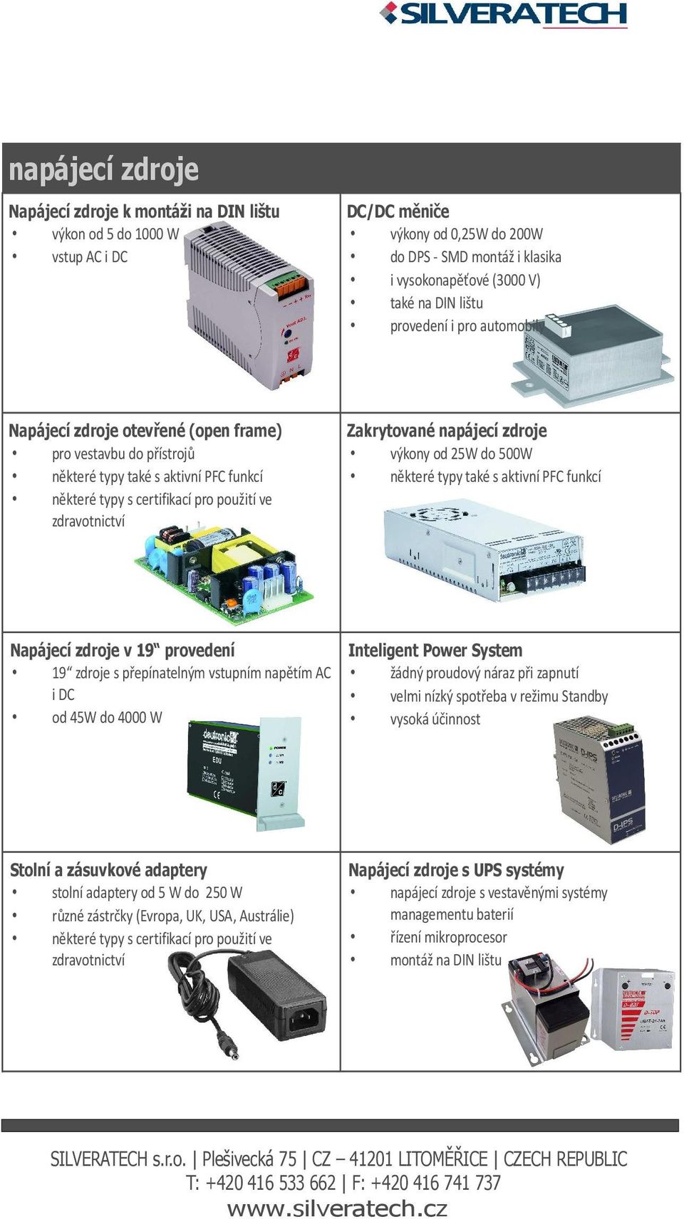 Zakrytované napájecí zdroje výkony od 25W do 500W některé typy také s aktivní PFC funkcí Napájecí zdroje v 19 provedení 19 zdroje s přepínatelným vstupním napětím AC i DC od 45W do 4000 W Inteligent