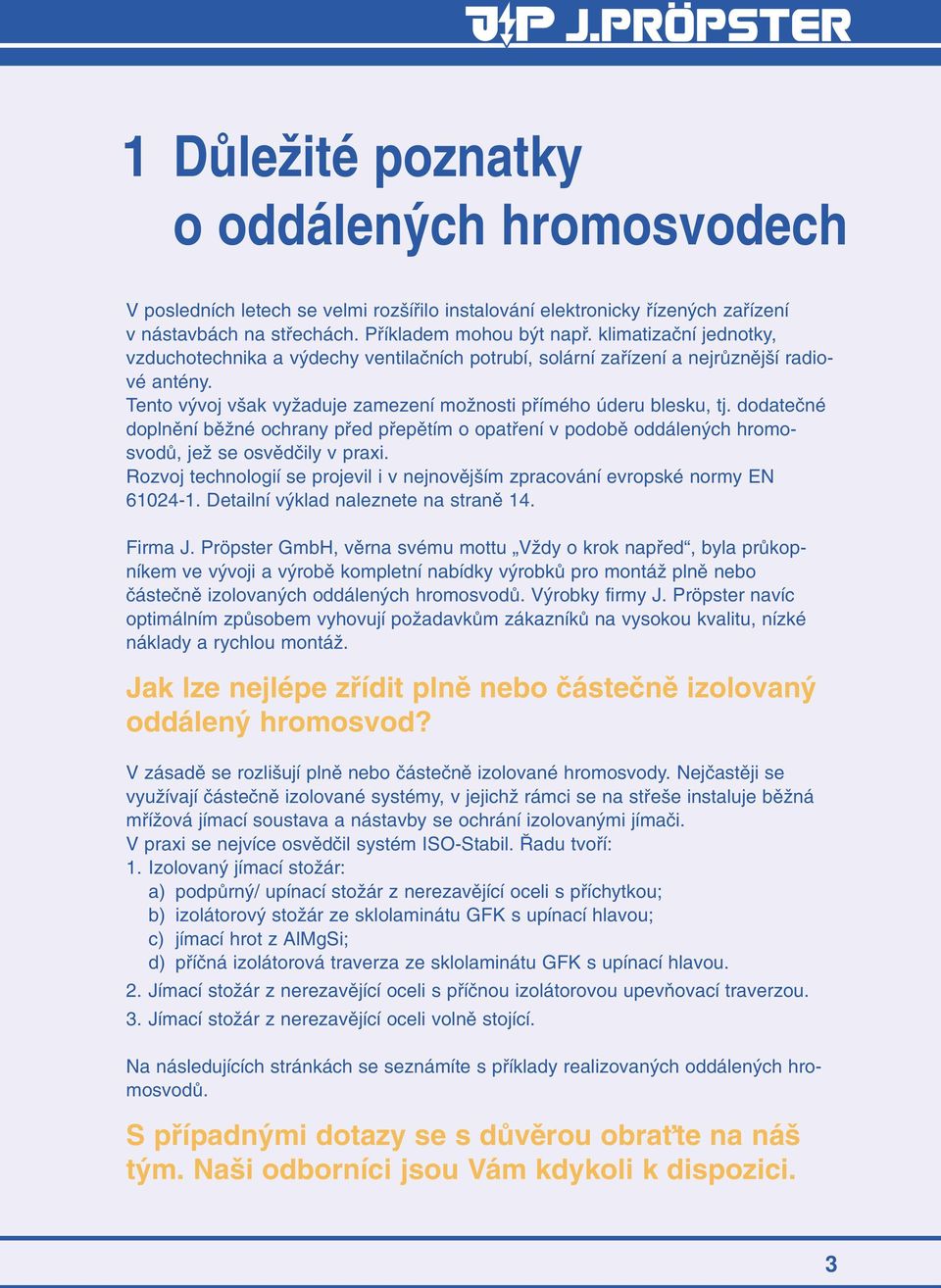 dodateãné doplnûní bûïné ochrany pfied pfiepûtím o opatfiení v podobû oddálen ch hromosvodû, jeï se osvûdãily v praxi.