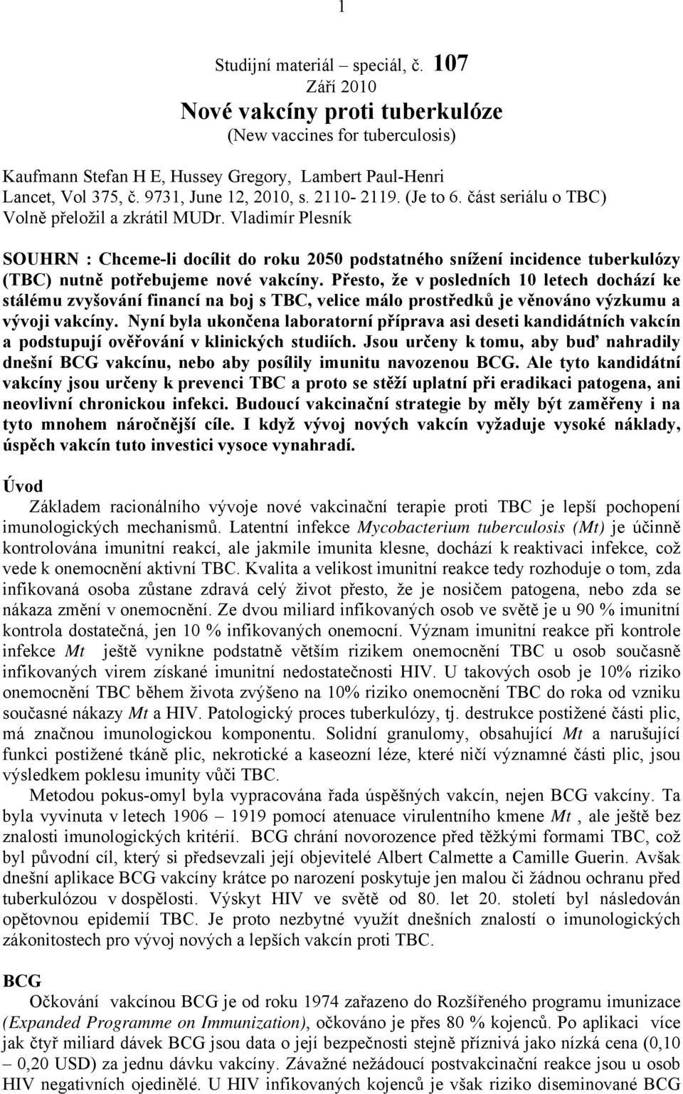 Vladimír Plesník SOUHRN : Chceme-li docílit do roku 2050 podstatného snížení incidence tuberkulózy (TBC) nutně potřebujeme nové vakcíny.