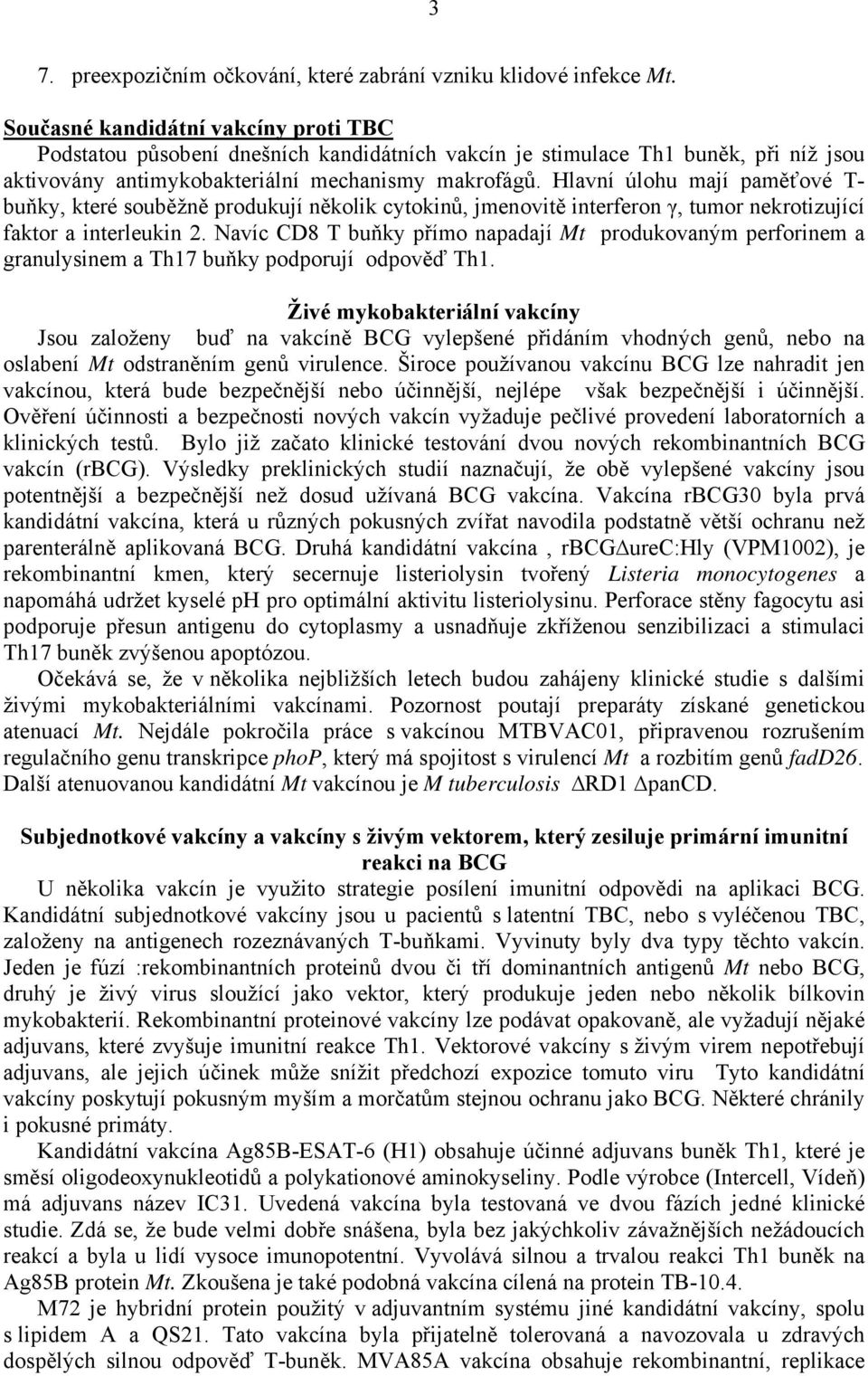 Hlavní úlohu mají paměťové T- buňky, které souběžně produkují několik cytokinů, jmenovitě interferon γ, tumor nekrotizující faktor a interleukin 2.