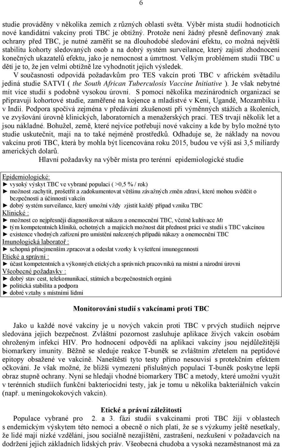 který zajistí zhodnocení konečných ukazatelů efektu, jako je nemocnost a úmrtnost. Velkým problémem studií TBC u dětí je to, že jen velmi obtížně lze vyhodnotit jejich výsledek.