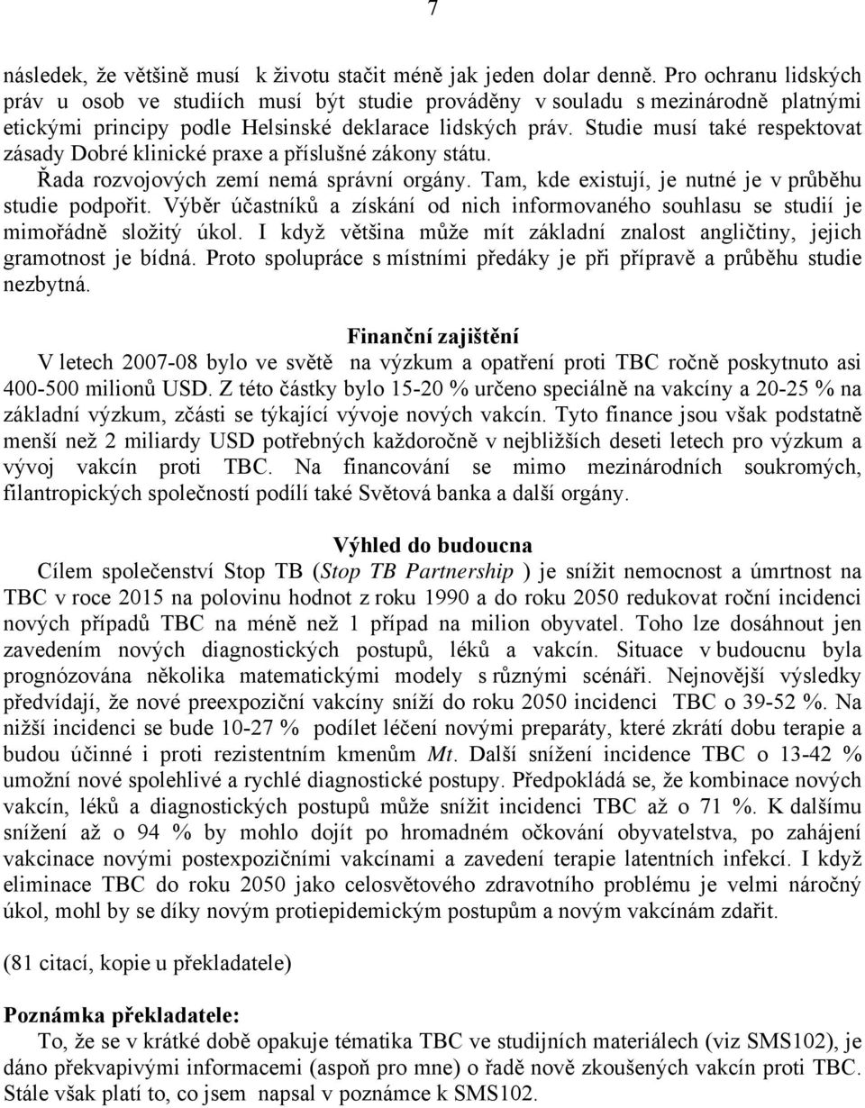 Studie musí také respektovat zásady Dobré klinické praxe a příslušné zákony státu. Řada rozvojových zemí nemá správní orgány. Tam, kde existují, je nutné je v průběhu studie podpořit.