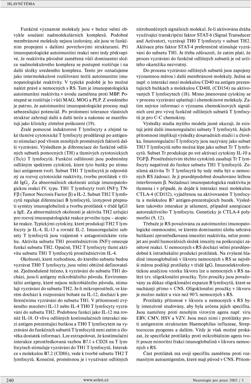 komplexu. Tento jev označujeme jako intermolekulové rozšiřování terčů autoimunitní imunopatologické reaktivity. V typické podobě je ho možné nalézt právě u nemocných s RS.