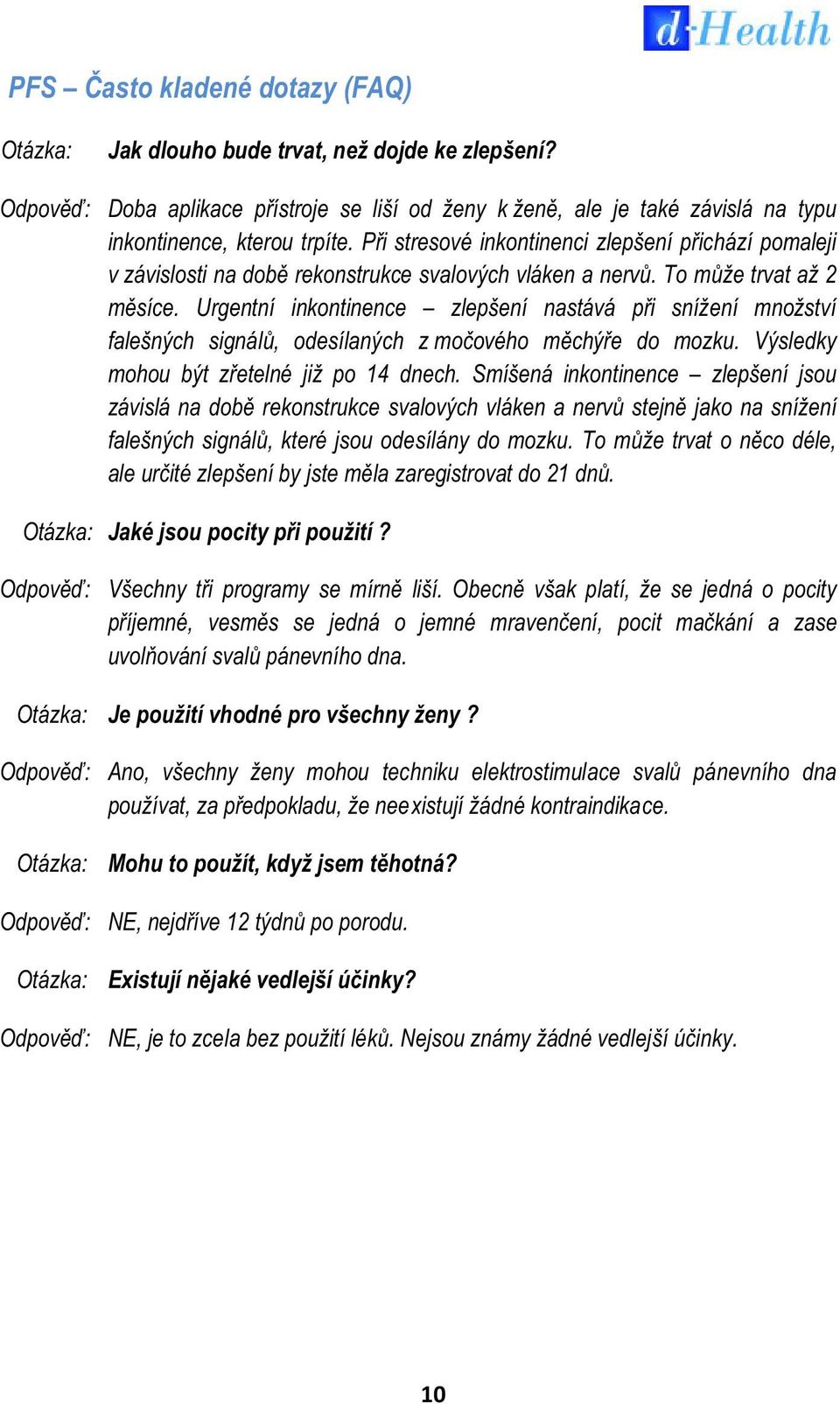 Urgentní inkontinence zlepšení nastává při snížení množství falešných signálů, odesílaných z močového měchýře do mozku. Výsledky mohou být zřetelné již po 14 dnech.