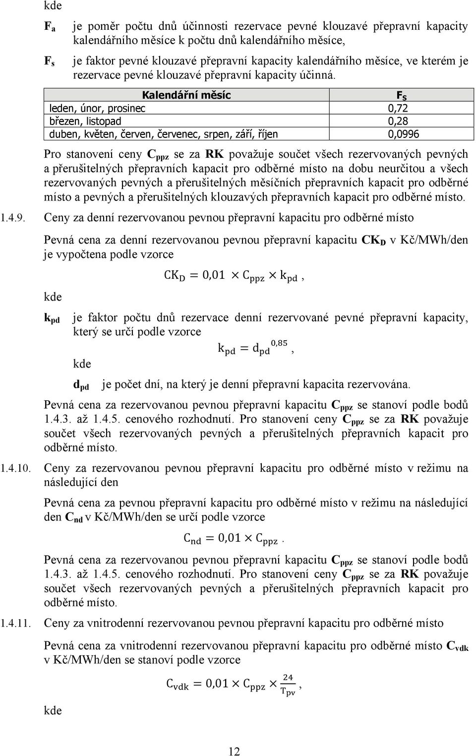 Kalendářní měsíc F S leden, únor, prosinec 0,72 březen, listopad 0,28 duben, květen, červen, červenec, srpen, září, říjen 0,0996 Pro stanovení ceny C ppz se za RK považuje součet všech rezervovaných