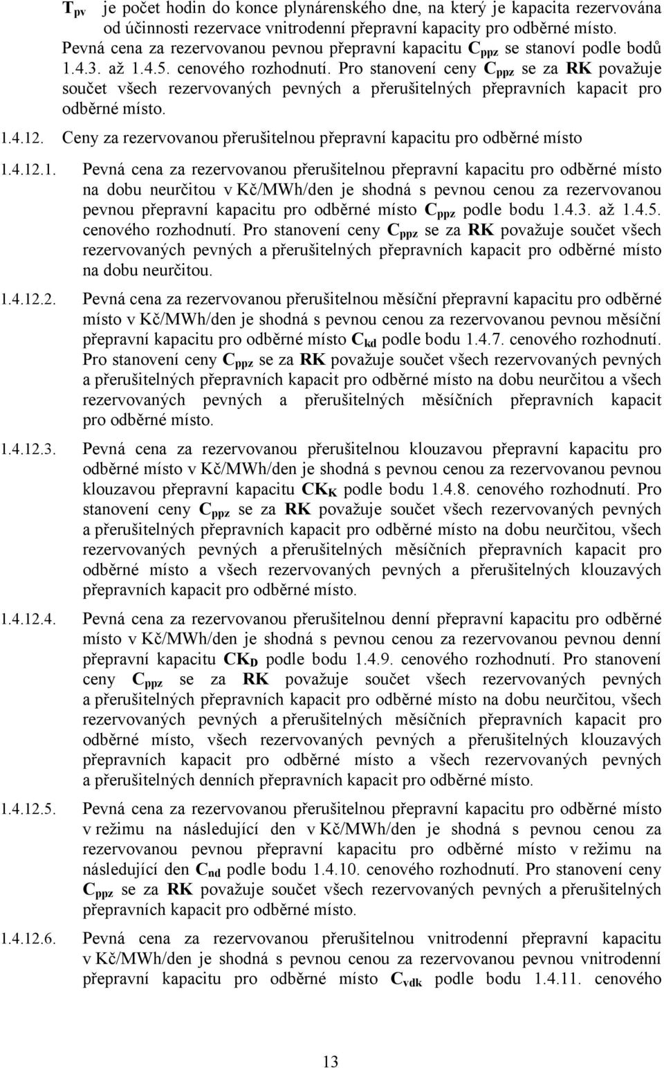 Pro stanovení ceny C ppz se za RK považuje součet všech rezervovaných pevných a přerušitelných přepravních kapacit pro odběrné místo. 1.4.12.