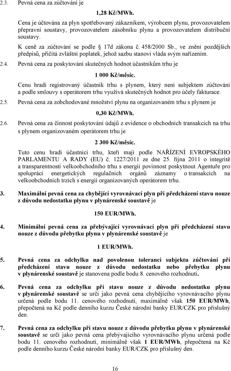 K ceně za zúčtování se podle 17d zákona č. 458/2000 Sb., ve znění pozdějších předpisů, přičítá zvláštní poplatek, jehož sazbu stanoví vláda svým nařízením. 2.4. Pevná cena za poskytování skutečných hodnot účastníkům trhu je 1 000 Kč/měsíc.