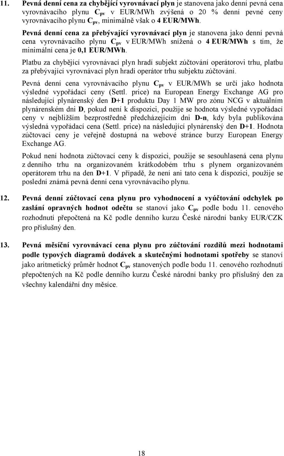 Platbu za chybějící vyrovnávací plyn hradí subjekt zúčtování operátorovi trhu, platbu za přebývající vyrovnávací plyn hradí operátor trhu subjektu zúčtování.