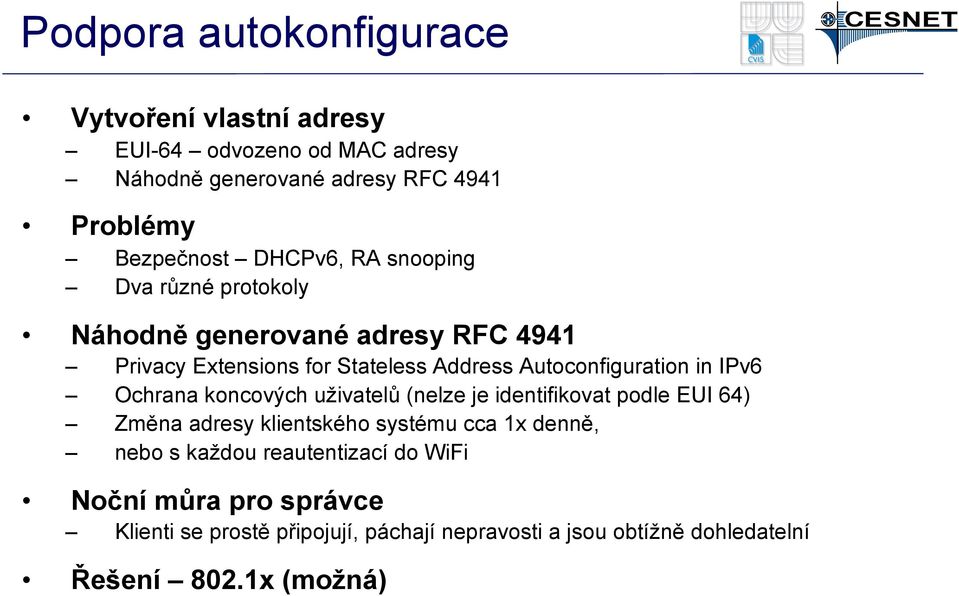 IPv6 Ochrana koncových uživatelů (nelze je identifikovat podle EUI 64) Změna adresy klientského systému cca 1x denně, nebo s každou