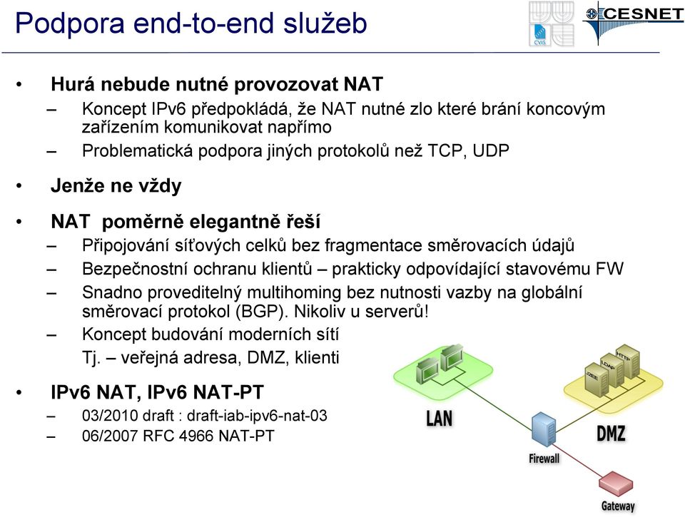 Bezpečnostní ochranu klientů prakticky odpovídající stavovému FW Snadno proveditelný multihoming bez nutnosti vazby na globální směrovací protokol (BGP).