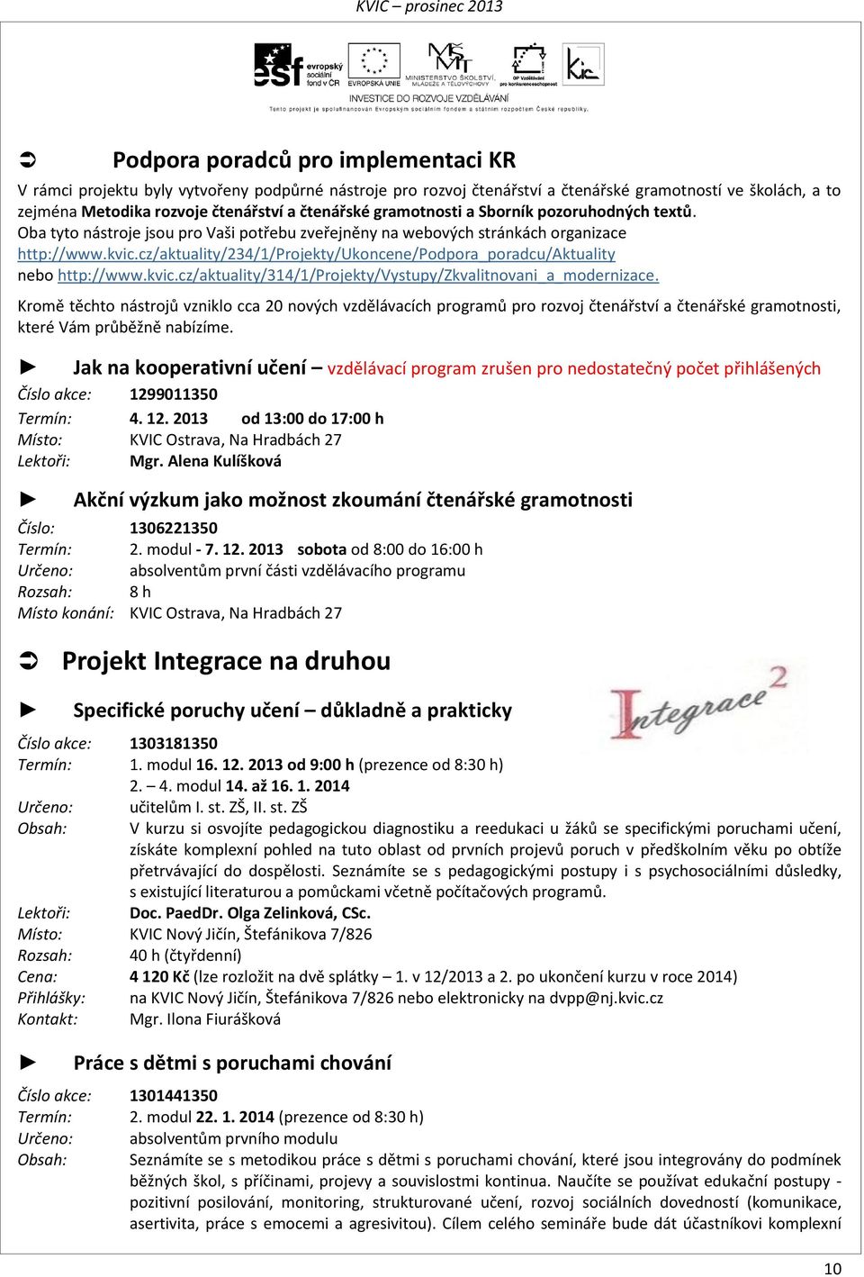 cz/aktuality/234/1/projekty/ukoncene/podpora_poradcu/aktuality nebo http://www.kvic.cz/aktuality/314/1/projekty/vystupy/zkvalitnovani_a_modernizace.