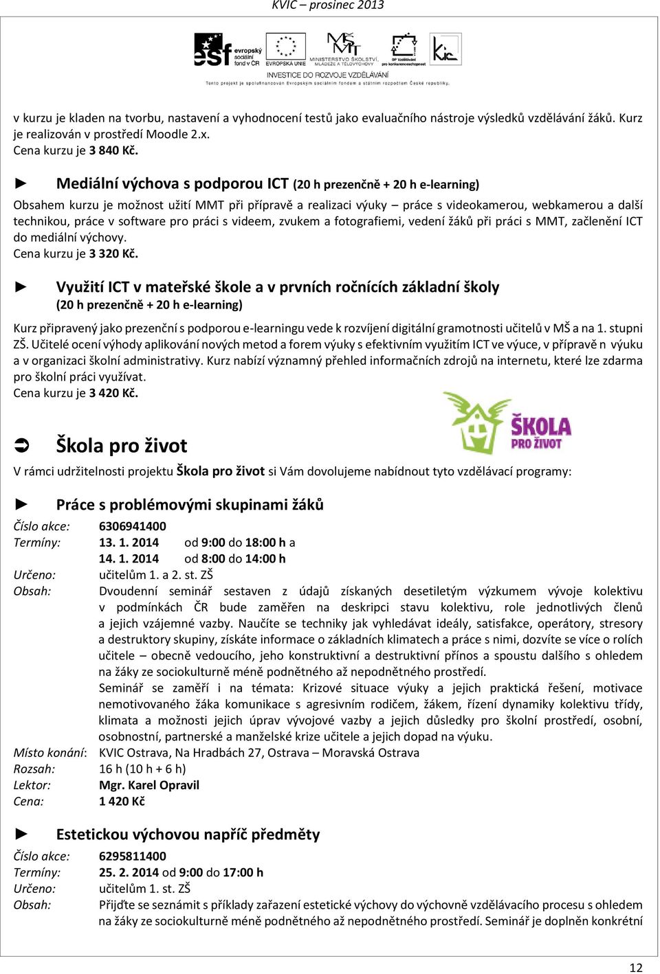 software pro práci s videem, zvukem a fotografiemi, vedení žáků při práci s MMT, začlenění ICT do mediální výchovy. Cena kurzu je 3 320 Kč.