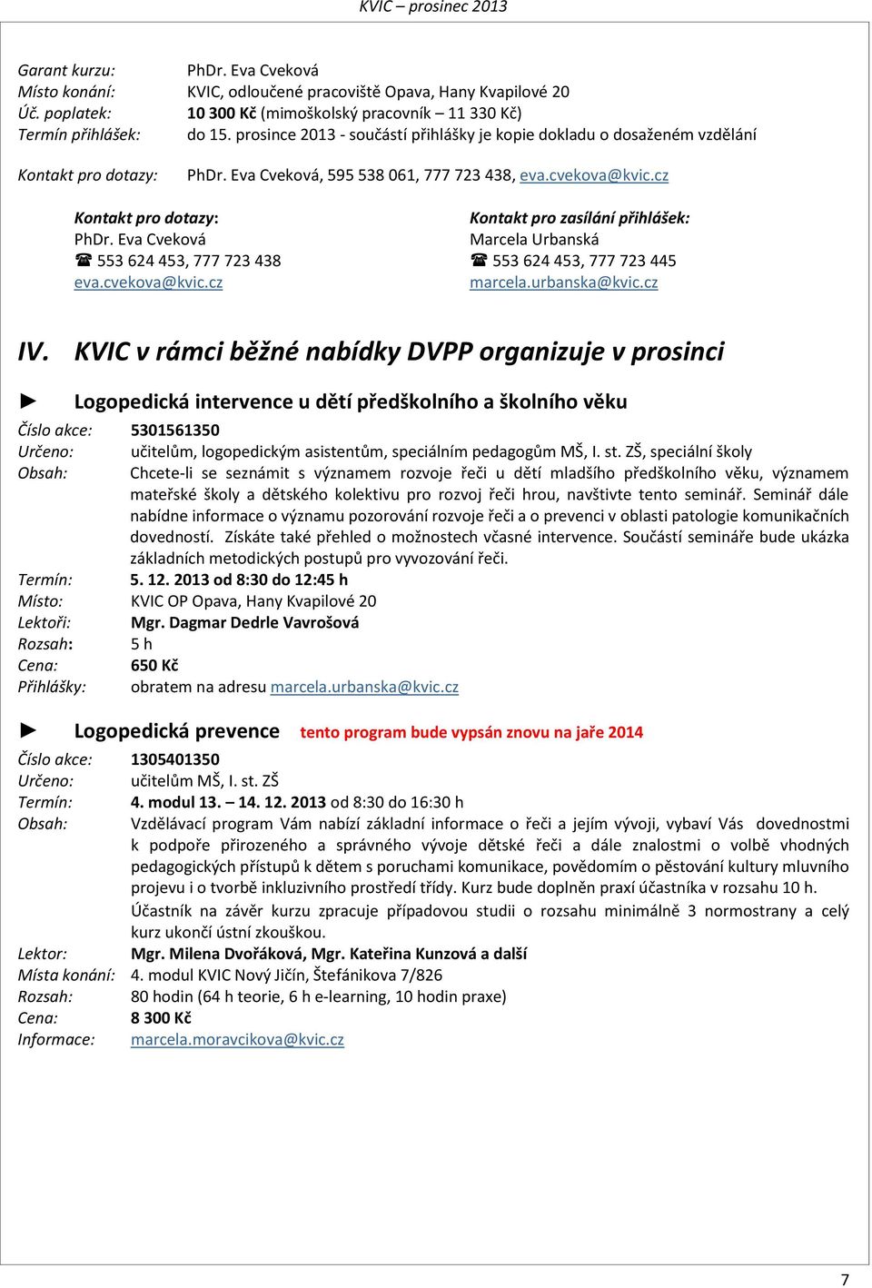 cz Kontakt pro dotazy: Kontakt pro zasílání přihlášek: PhDr. Eva Cveková Marcela Urbanská 553 624 453, 777 723 438 553 624 453, 777 723 445 eva.cvekova@kvic.cz marcela.urbanska@kvic.cz IV.