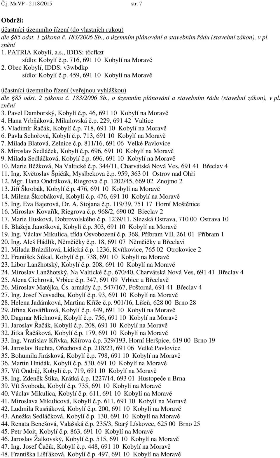 2 zákona č. 183/2006 Sb., o územním plánování a stavebním řádu (stavební zákon), v pl. znění 3. Pavel Damborský, Kobylí č.p. 46, 691 10 Kobylí na Moravě 4. Hana Vrbňáková, Mikulovská č.p. 229, 691 42 Valtice 5.