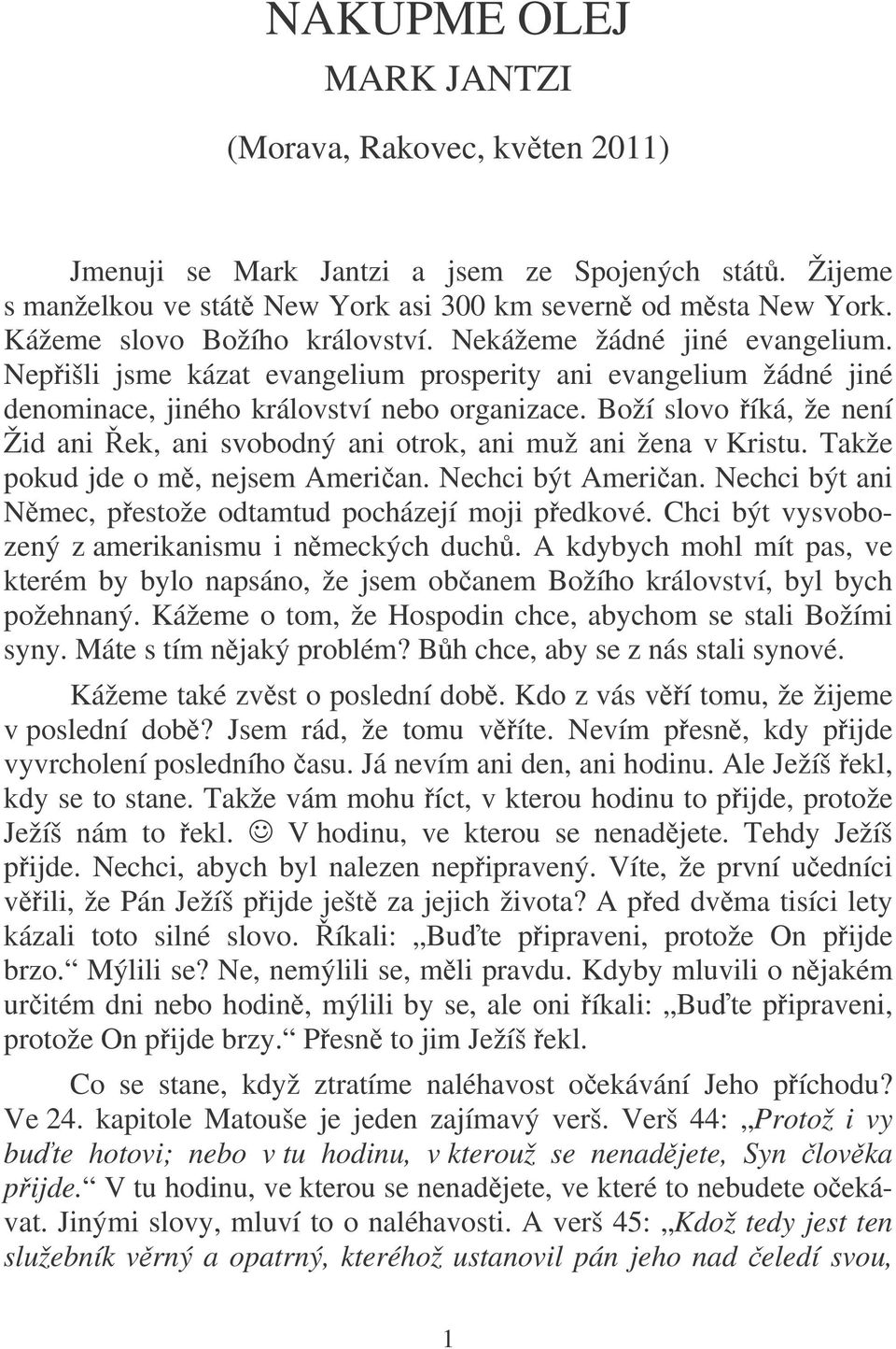 Boží slovo íká, že není Žid ani ek, ani svobodný ani otrok, ani muž ani žena v Kristu. Takže pokud jde o m, nejsem Amerian. Nechci být Amerian.